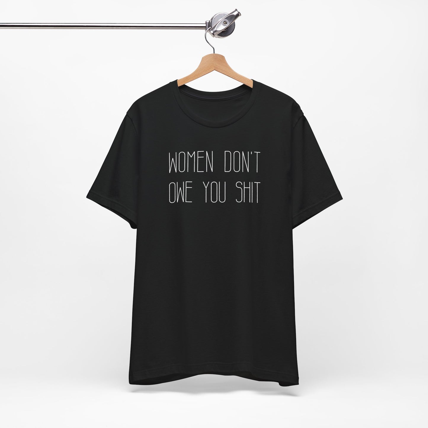 WOMEN DON'T OWE YOU SHIT T-Shirt | Feminist T-Shirt | FEMINISM SHIRT | Activism & Protest Shirt | BOLD FEMINIST SHIRT | MY BODY MY CHOICE