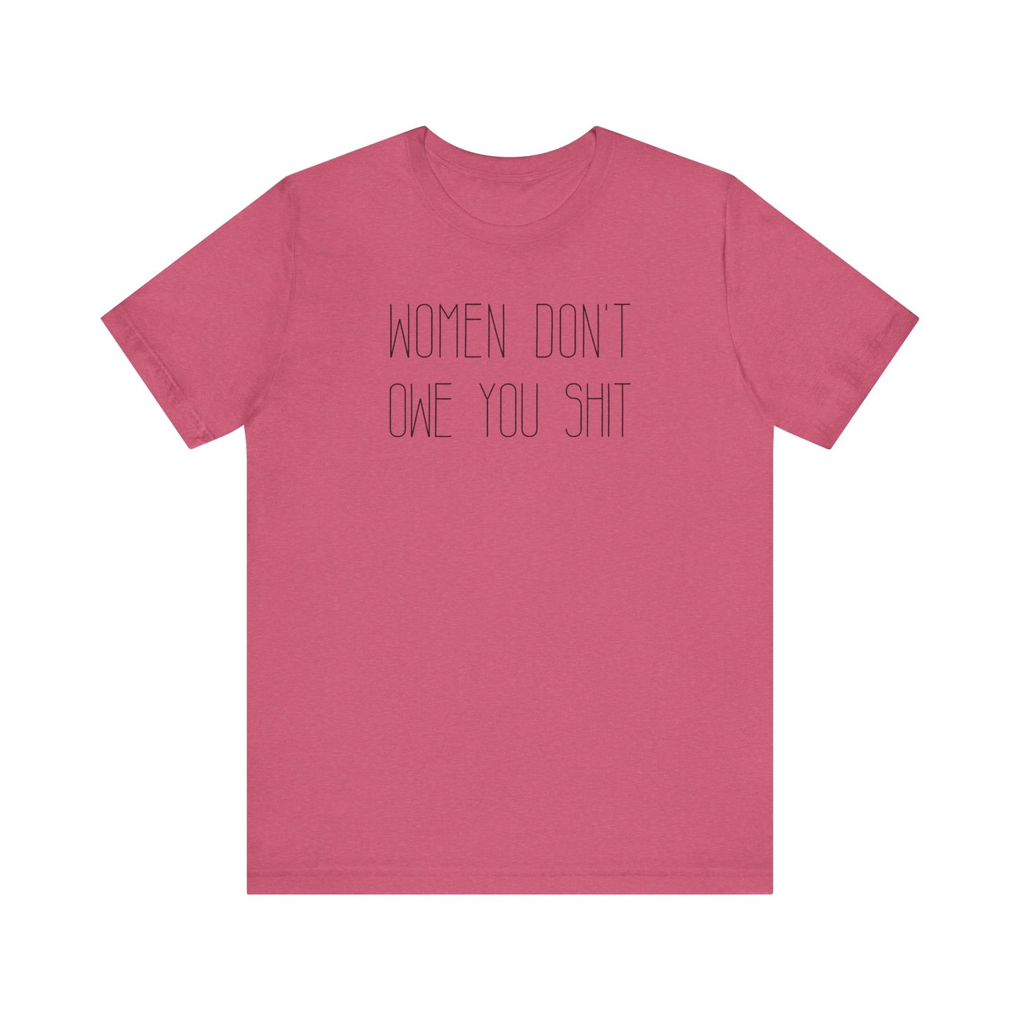 WOMEN DON'T OWE YOU SHIT T-Shirt | Feminist T-Shirt | FEMINISM SHIRT | Activism & Protest Shirt | BOLD FEMINIST SHIRT | MY BODY MY CHOICE