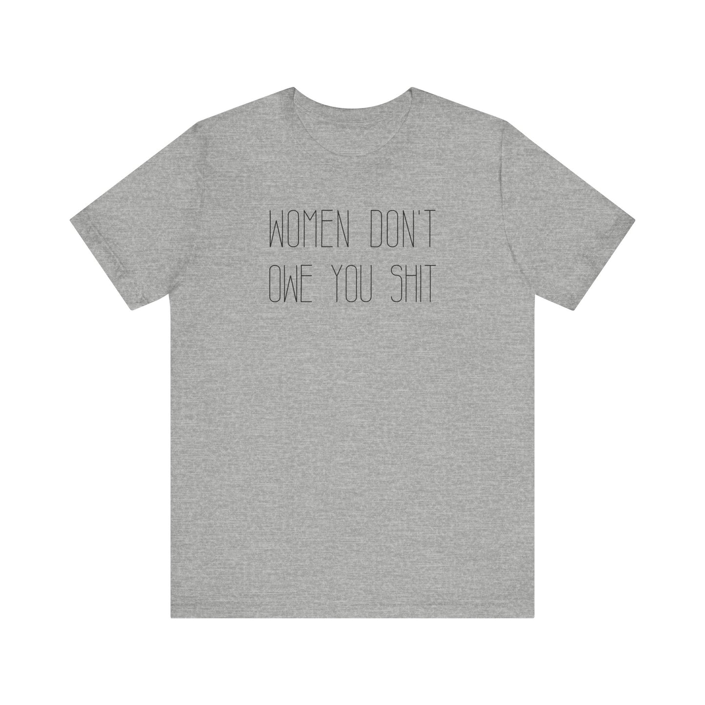 WOMEN DON'T OWE YOU SHIT T-Shirt | Feminist T-Shirt | FEMINISM SHIRT | Activism & Protest Shirt | BOLD FEMINIST SHIRT | MY BODY MY CHOICE