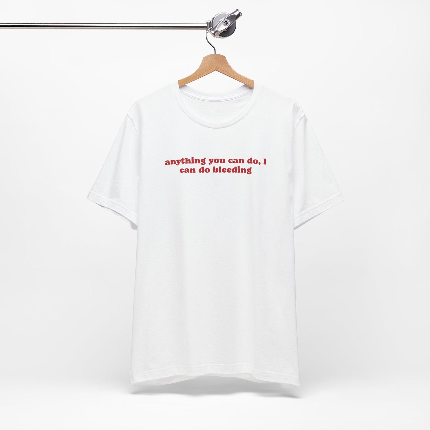 ANYTHING YOU CAN DO, I CAN DO BLEEDING T-Shirt | Feminist T-Shirt | FEMINISM SHIRT | Activism & Protest Shirt | BANS OFF OUR BODIES