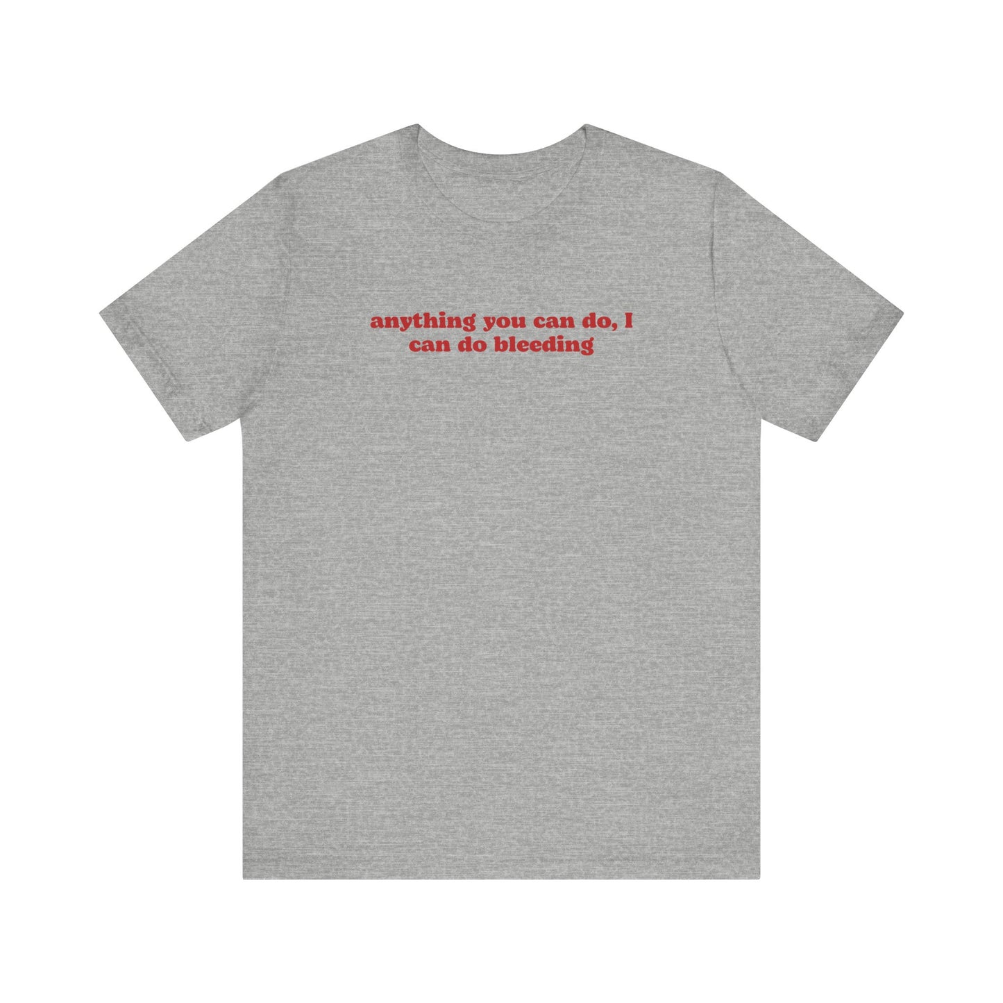 ANYTHING YOU CAN DO, I CAN DO BLEEDING T-Shirt | Feminist T-Shirt | FEMINISM SHIRT | Activism & Protest Shirt | BANS OFF OUR BODIES
