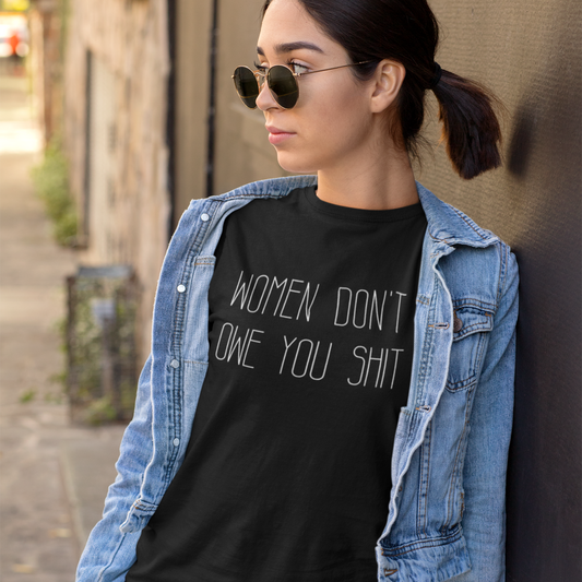 WOMEN DON'T OWE YOU SHIT T-Shirt | Feminist T-Shirt | FEMINISM SHIRT | Activism & Protest Shirt | BOLD FEMINIST SHIRT | MY BODY MY CHOICE