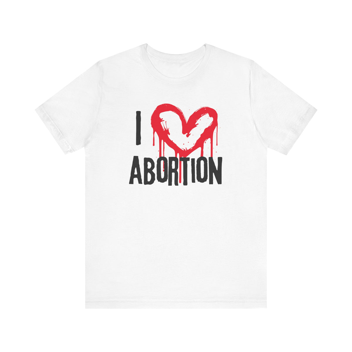 I LOVE ABORTION Funny Pro-Choice | Pro-Abortion | Women's Rights Protest Shirt | BANS OFF OUR BODIES!! | Women's Equality Statement Shirt! Abortion is Healthcare!!