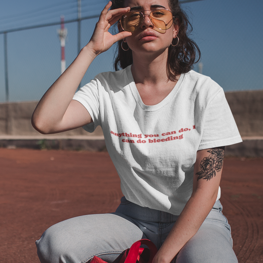 ANYTHING YOU CAN DO, I CAN DO BLEEDING T-Shirt | Feminist T-Shirt | FEMINISM SHIRT | Activism & Protest Shirt | BANS OFF OUR BODIES